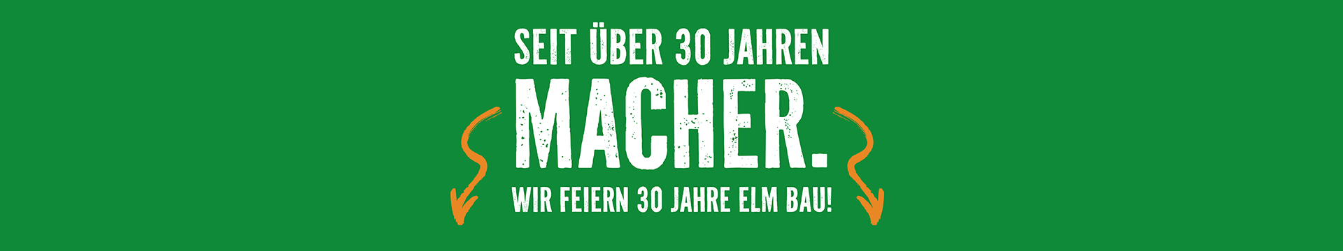 30 Jahre Elm Bau Seit über 30 Jahren Macher. Wir feiern 30 Jahre Elm Bau!